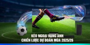 Kèo Ngoại Hạng Anh – Chiến Lược Dự Đoán Mùa 2025/26